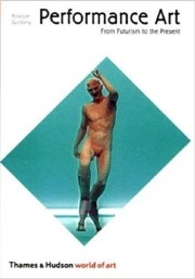 RoseLee Goldberg: Performance art : from futurism to the present 