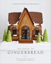 Catherine Beddall: The magic of gingerbread : 16 beautiful projects to make and eat 