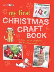 : My first Christmas craft book : 35 fun festive projects for children aged 7+ 