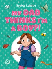 Sophie Labelle: My dad thinks I'm a boy?! : a trans positive children's book 