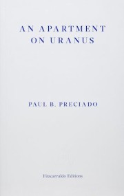 Paul B. Preciado: An apartment on Uranus : chronicles of the crossing 