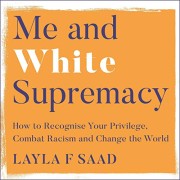 Layla F. Saad: Me and white supremacy : how to recognise your privilege, combat racism and change the world 