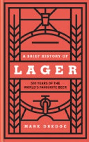 Mark Dredge: A brief history of lager : 500 years of the world's favourite beer 