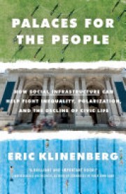 Eric Klinenberg: Palaces for the people : how social infrastructure can help fight inequality, polarization, and the decline of civic life 