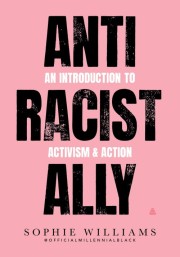 Sophie Williams: Anti-racist ally : an introduction to action & activism 