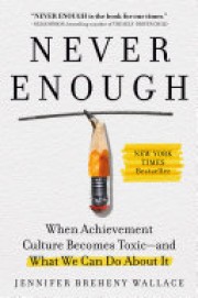 Jennifer Breheny Wallace: Never enough : when achievement culture becomes toxic - and what we can do about it 