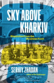 Serhiĭ Z︠H︡adan: Sky above Kharkiv : dispatches from the Ukrainian front 
