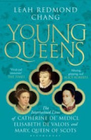Leah Redmond Chang: Young queens : three Renaissance women and the price of power 