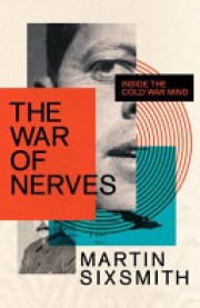 Martin Sixsmith: The war of nerves : inside the Cold War mind 