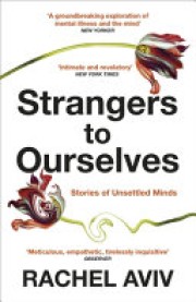 Rachel Aviv: Strangers to ourselves : stories of unsettled minds 
