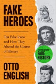 Otto English: Fake heroes : ten false icons and how they altered the course of history 