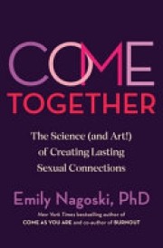 Emily Nagoski: Come together : the science (and art) of creating lasting sexual connections 