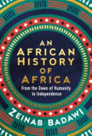 Zeinab Badawi: An African history of Africa : from the dawn of humanity to independence 
