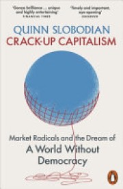 Quinn Slobodian: Crack-up capitalism : market radicals and the dream of a world without democracy 