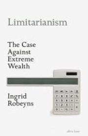 Ingrid Robeyns: Limitarianism : the case against extreme wealth 