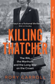 Rory Carroll: Killing Thatcher : the IRA, the manhunt and the long war on the Crown 