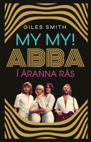 Giles Smith: My my! : ABBA í áranna rás 