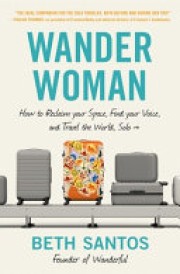 Beth Santos: Wander woman : how to reclaim your space, find your voice, and travel the world, solo 