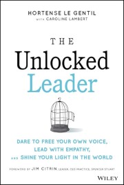 Hortense le Gentil: The unlocked leader : dare to free your own voice, lead with empathy, and shine your light in the world 