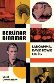 Valur Snær Gunnarsson: Berlínarbjarmar : langamma, David Bowie og ég 