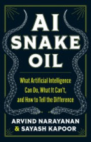 Arvind Narayanan: AI snake oil : what artificial intelligence can do, what it can't, and how to tell the difference 