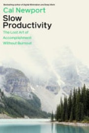 Cal Newport: Slow productivity : the lost art of accomplishment without burnout 