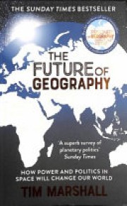 Tim Marshall: The future of geography : how power and politics in space will change our world 