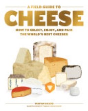 Tristan Sicard: A field guide to cheese : how to select, enjoy, and pair the world's best cheeses 