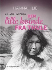Hannah Lie: Den lille kvinde fra Thule : Arnarulunnguaq 