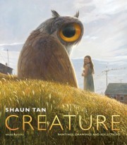 Shaun Tan: Creature : paintings, drawings, and reflections 