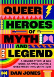 Dan Jones: Queer heroes of myth and legend : a celebration of gay gods, sapphic saints and queerness through the ages 