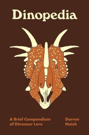 Darren Naish: Dinopedia : a brief compendium of dinosaur lore 