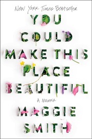 Maggie Smith: You could make this place beautiful : a memoir 