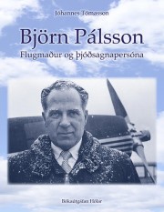 Jóhannes Tómasson: Björn Pálsson : flugmaður og þjóðsagnapersóna 