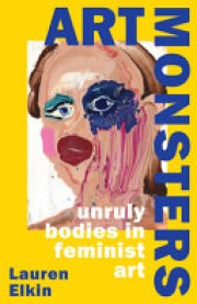 Lauren Elkin: Art monsters : unruly bodies in feminist art 