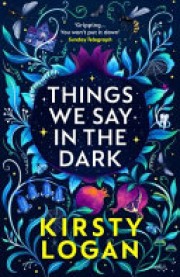 Kirsty Logan: Things we say in the dark 