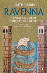 Judith Herrin: Ravenna : capital of empire, crucible of Europe 