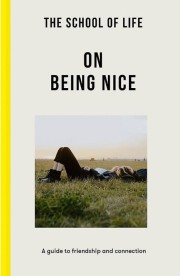 School of Life: On being nice : a guide to friendship and connection 