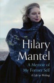 Hilary Mantel: A memoir of my former self : a life in writing 