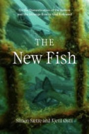 Simen Sætre: The new fish : the truth about farmed salmon and the consequences we can no longer ignore 