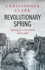 Christopher M. Clark: Revolutionary spring : fighting for a new world, 1848-1849 