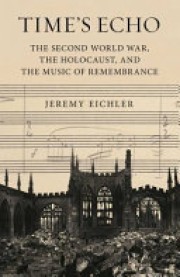 Jeremy Eichler: Time's echo : the Second World War, the Holocaust and the music of remembrance 