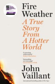 John Vaillant: Fire weather : a true story from a hotter world 