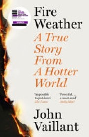 John Vaillant: Fire weather : a true story from a hotter world 