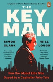 Simon Clark: The key man : how the global elite was duped by a capitalist fairy tale 