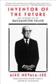 Alec Nevala-Lee: Inventor of the future : the visionary life of Buckminster Fuller 