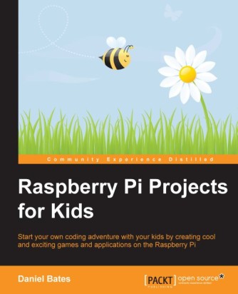 Daniel Bates: Raspberry Pi projects for kids : start your own coding adventure with your kids by creating cool and exciting games and applications on the Raspberry Pi 