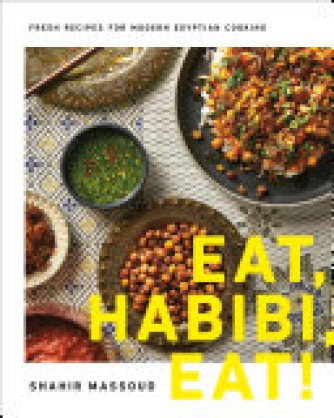 Shahir Massoud: Eat, habibi, eat! : fresh recipes for modern Egyptian cooking 