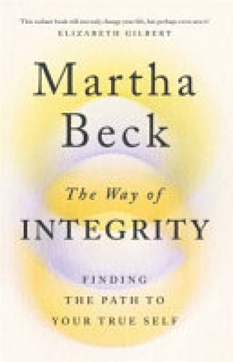Martha Nibley Beck: The way of integrity : finding the path to your true self 
