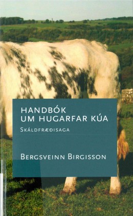 Bergsveinn Birgisson: Handbók um hugarfar kúa : skáldfræðisaga 
